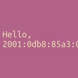 White text
on a pinkish/purple background which says 'Hello,' on one line and
'2001:0db8:85a3:' on the next. After the last : a 0 is only partially
visible.