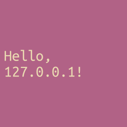 White
text on a pinkish/purple background which says 'Hello,' on one line and
'127.0.0.1!' on the next.